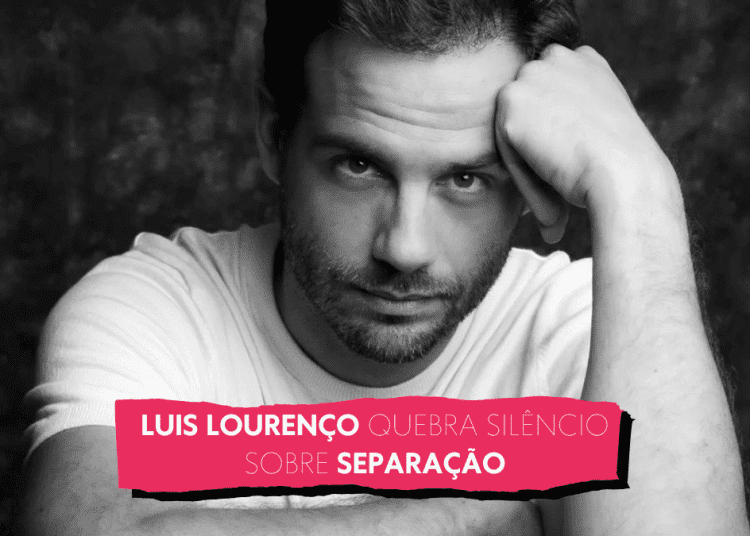 Luis Lourenço sobre separação de Ana Patrícia Carvalho